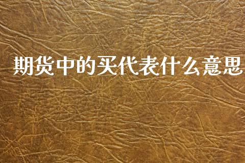 期货中的买代表什么意思_基金交易_第1张_期货投资学习_新股申购_融资融券_基金交易 期货中的买代表什么意思_https://m.eyunqq.com_基金交易_第1张