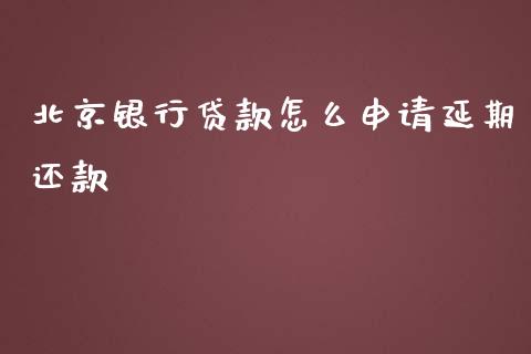 北京银行贷款怎么申请延期还款_https://m.eyunqq.com_期货投资学习_第1张
