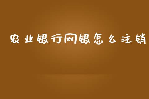 农业银行网银怎么注销_https://m.eyunqq.com_基金交易_第1张