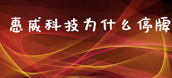 惠威科技为什么停牌_https://m.eyunqq.com_新股申购_第1张