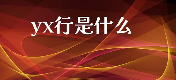 yx行是什么_https://m.eyunqq.com_基金交易_第1张