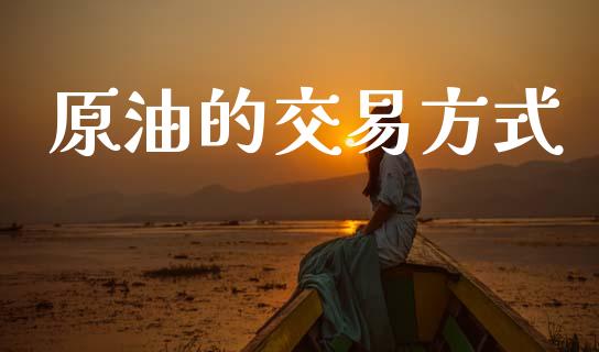 原油的交易方式_https://m.eyunqq.com_新股申购_第1张