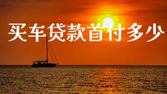 买车贷款首付多少_https://m.eyunqq.com_融资融券_第1张