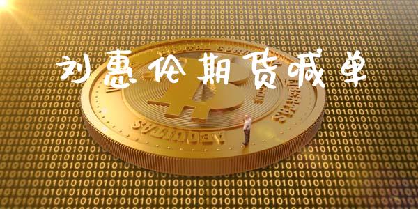 刘惠伦期货喊单_https://m.eyunqq.com_期货投资学习_第1张