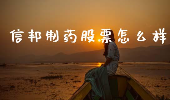信邦制药股票怎么样_https://m.eyunqq.com_基金交易_第1张