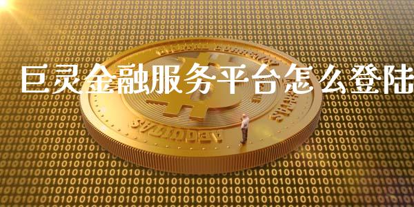 巨灵金融服务平台怎么登陆_https://m.eyunqq.com_融资融券_第1张