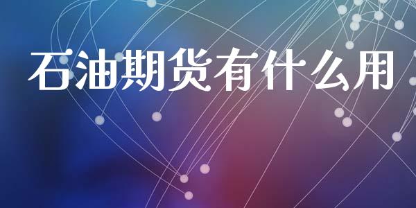 石油期货有什么用_https://m.eyunqq.com_新股申购_第1张
