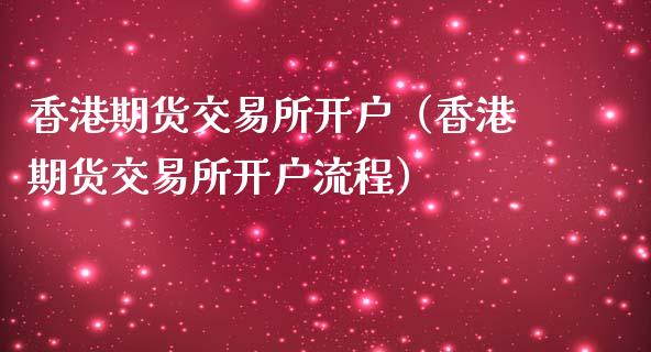 香港期货交易所开户（香港期货交易所开户流程）_https://m.eyunqq.com_融资融券_第1张