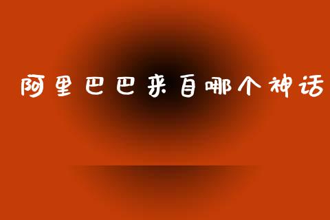 阿里巴巴来自哪个神话_https://m.eyunqq.com_期货投资学习_第1张