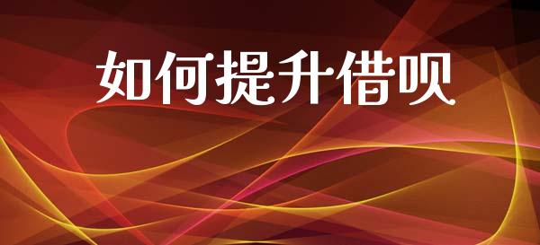 如何提升借呗_https://m.eyunqq.com_基金交易_第1张