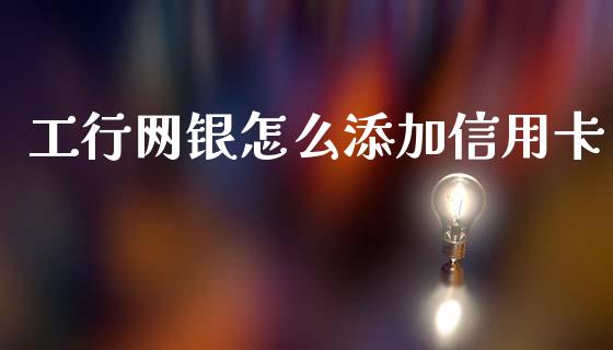 工行网银怎么添加信用卡_https://m.eyunqq.com_融资融券_第1张