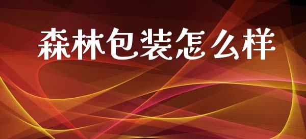 森林包装怎么样_https://m.eyunqq.com_新股申购_第1张