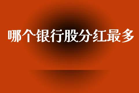哪个银行股分红最多_https://m.eyunqq.com_期货投资学习_第1张