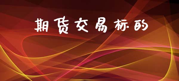 期货交易标的_https://m.eyunqq.com_期货投资学习_第1张