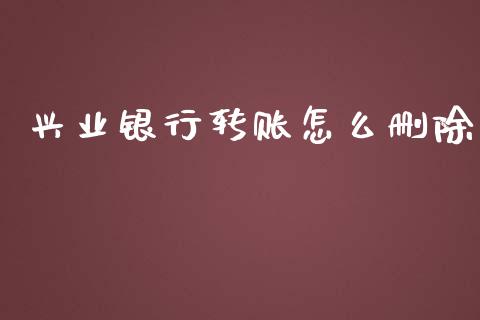 兴业银行转账怎么删除_https://m.eyunqq.com_期货投资学习_第1张