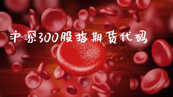 沪深300股指期货代码_https://m.eyunqq.com_基金交易_第1张