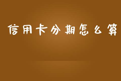 信用卡分期怎么算_https://m.eyunqq.com_基金交易_第1张