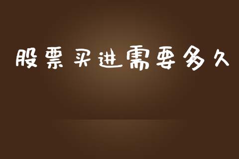股票买进需要多久_https://m.eyunqq.com_期货投资学习_第1张