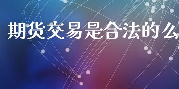期货交易是合法的么_https://m.eyunqq.com_基金交易_第1张