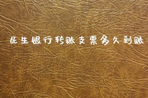 民生银行转账支票多久到账_https://m.eyunqq.com_新股申购_第1张