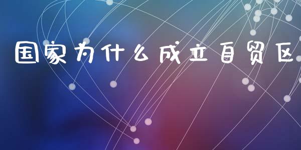 国家为什么成立自贸区_https://m.eyunqq.com_期货投资学习_第1张