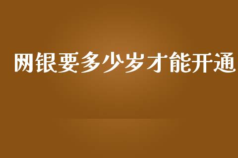 网银要多少岁才能开通_https://m.eyunqq.com_基金交易_第1张