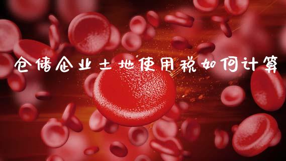 仓储企业土地使用税如何计算_https://m.eyunqq.com_融资融券_第1张