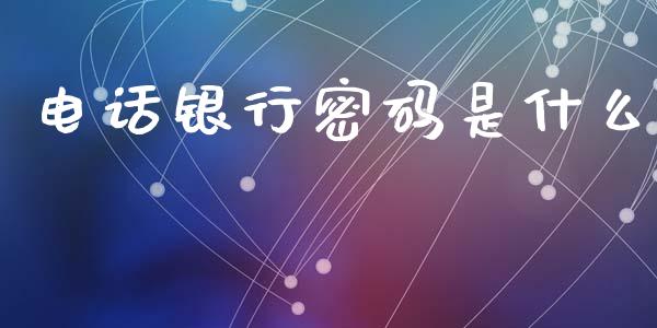 电话银行密码是什么_https://m.eyunqq.com_基金交易_第1张