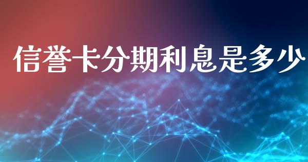 信誉卡分期利息是多少_https://m.eyunqq.com_基金交易_第1张