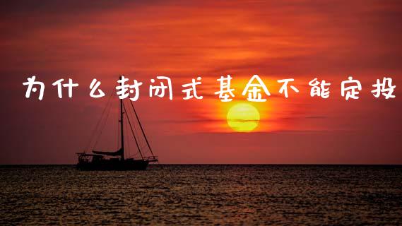 为什么封闭式基金不能定投_https://m.eyunqq.com_基金交易_第1张