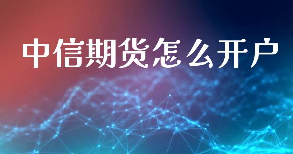 中信期货怎么开户_https://m.eyunqq.com_新股申购_第1张