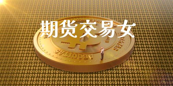 期货交易女_https://m.eyunqq.com_融资融券_第1张