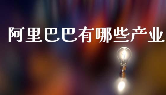 阿里巴巴有哪些产业_https://m.eyunqq.com_融资融券_第1张