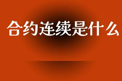 合约连续是什么_https://m.eyunqq.com_融资融券_第1张