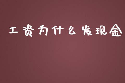 工资为什么发现金_https://m.eyunqq.com_期货投资学习_第1张