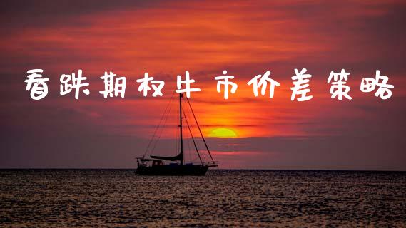 看跌期权牛市价差策略_https://m.eyunqq.com_融资融券_第1张