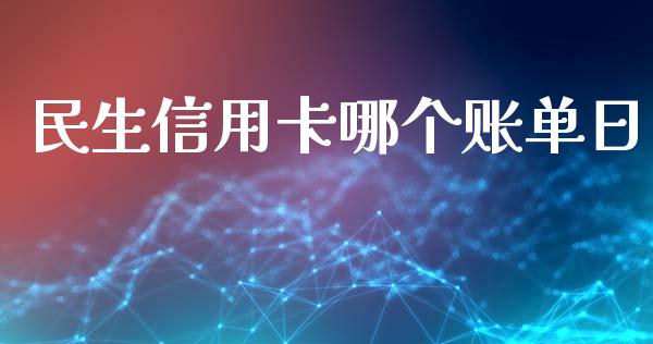 民生信用卡哪个账单日_https://m.eyunqq.com_基金交易_第1张