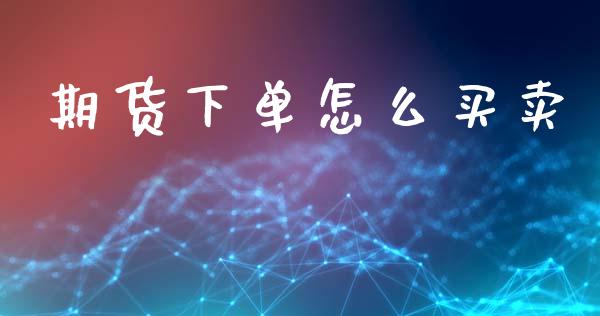 期货下单怎么买卖_https://m.eyunqq.com_新股申购_第1张