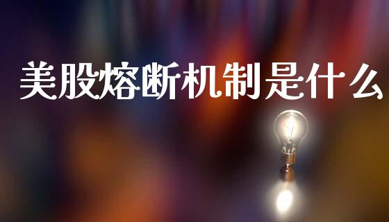 美股熔断机制是什么_https://m.eyunqq.com_融资融券_第1张