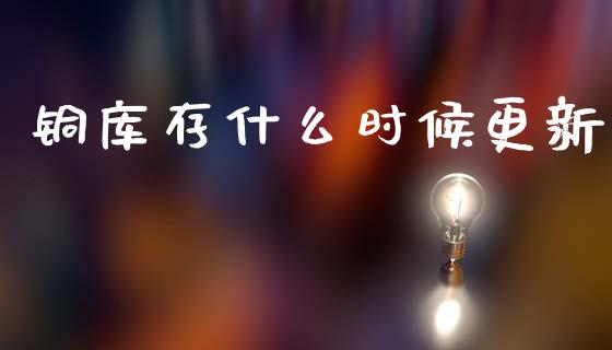 铜库存什么时候更新_https://m.eyunqq.com_新股申购_第1张