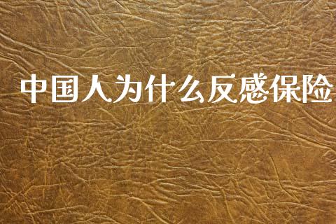 中国人为什么反感保险_https://m.eyunqq.com_基金交易_第1张