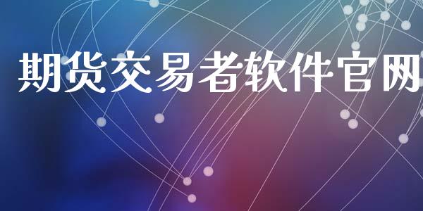 期货交易者软件官网_https://m.eyunqq.com_期货投资学习_第1张