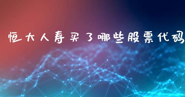恒大人寿买了哪些股票代码_https://m.eyunqq.com_新股申购_第1张