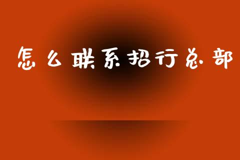 怎么联系招行总部_https://m.eyunqq.com_融资融券_第1张