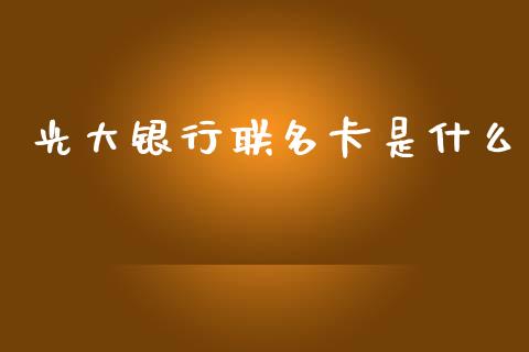 光大银行联名卡是什么_https://m.eyunqq.com_融资融券_第1张
